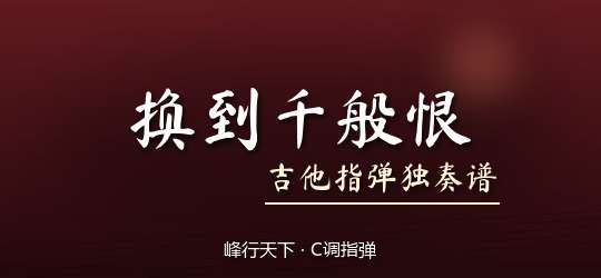 峰行天下《换到千般恨》吉他谱C调吉他指弹独奏谱