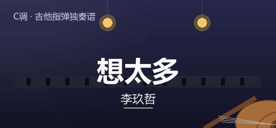 李玖哲《想太多》吉他谱C调吉他指弹独奏谱
