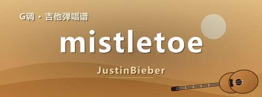 JustinBieber《mistletoe》吉他谱G调吉他弹唱谱