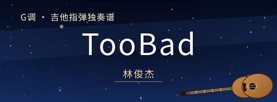 吉他独奏谱《TooBad》吉他谱G调吉他指弹独奏谱