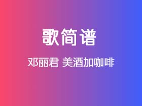 邓丽君《美酒加咖啡》简谱C调钢琴谱单音独奏谱