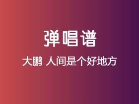大鹏《人间是个好地方》吉他谱C调吉他弹唱谱
