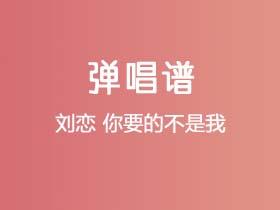 刘恋《你要的不是我》吉他谱C调吉他弹唱谱