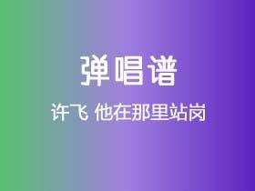 许飞《他在那里站岗》吉他谱C调吉他弹唱谱