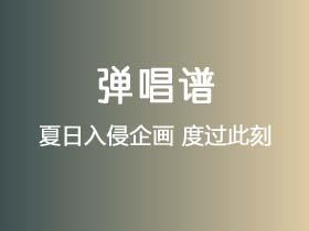 夏日入侵企画《度过此刻》吉他谱Gb调吉他弹唱谱
