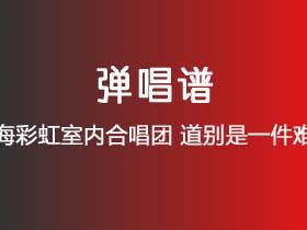 上海彩虹室内合唱团《道别是一件难事》吉他谱G调吉他弹唱谱