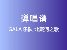 GALA乐队《北戴河之歌》吉他谱G调吉他弹唱谱