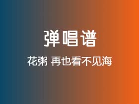 花粥《再也看不见海》吉他谱C调吉他弹唱谱