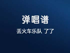 丢火车乐队《了了》吉他谱D调吉他弹唱谱