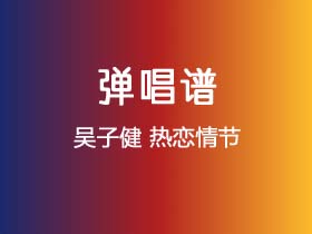 吴子健《热恋情节》吉他谱C调吉他弹唱谱