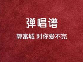 郭富城《对你爱不完》吉他谱G调吉他弹唱谱