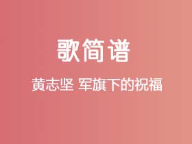 黄志坚《军旗下的祝福》简谱G调钢琴指弹独奏谱