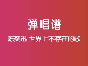 陈奕迅《世界上不存在的歌 》吉他谱C调吉他弹唱谱