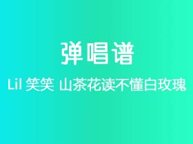 Lil笑笑《山茶花读不懂白玫瑰》吉他谱G调吉他弹唱谱