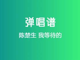 陈楚生《我等待的》吉他谱G调吉他弹唱谱