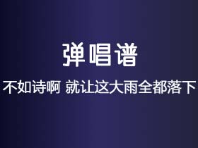 不如诗啊《就让这大雨全都落下》吉他谱G调吉他弹唱谱