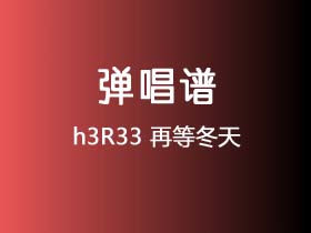 h3R33《再等冬天》吉他谱G调吉他弹唱谱