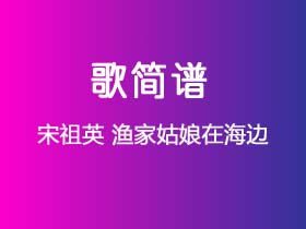 宋祖英《渔家姑娘在海边》简谱Bb调钢琴指弹独奏谱