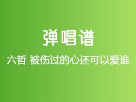 六哲《被伤过的心还可以爱谁》吉他谱C调吉他弹唱谱