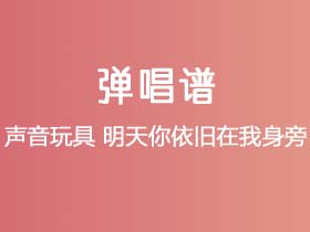 声音玩具《明天你依旧在我身旁》吉他谱G调吉他弹唱谱