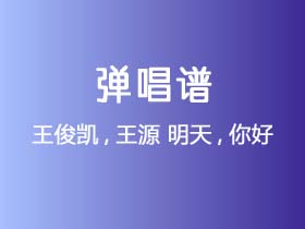 王俊凯,王源《明天,你好》吉他谱C调吉他弹唱谱