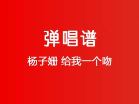 杨子姗《给我一个吻》吉他谱E调吉他弹唱谱