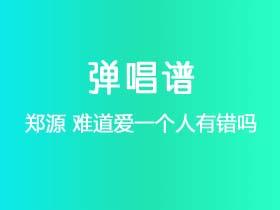郑源《难道爱一个人有错吗》吉他谱C调吉他弹唱谱