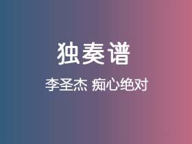 李圣杰《痴心绝对》吉他谱C调吉他指弹独奏谱