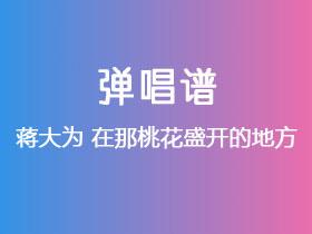 蒋大为《在那桃花盛开的地方》吉他谱C调吉他弹唱谱