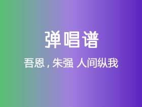 吾恩,朱强《人间纵我》吉他谱C调吉他弹唱谱
