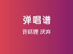 许廷铿《厌弃》吉他谱C调吉他弹唱谱