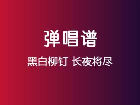 黑白柳钉《长夜将尽》吉他谱C调吉他弹唱谱