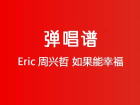 Eric周兴哲《如果能幸福》吉他谱C调吉他弹唱谱