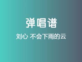 刘心《不会下雨的云》吉他谱C调吉他弹唱谱