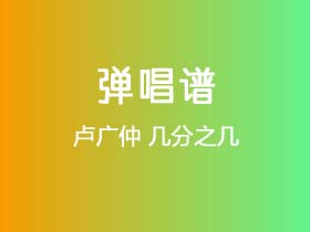 卢广仲《几分之几》吉他谱C调吉他弹唱谱
