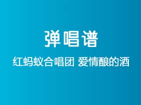 红蚂蚁合唱团《爱情酿的酒》吉他谱C调吉他弹唱谱