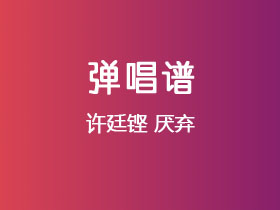 许廷铿《厌弃》吉他谱C调吉他弹唱谱