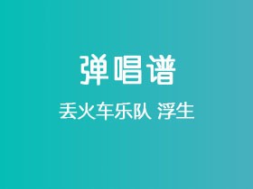 丢火车乐队《浮生》吉他谱C调吉他弹唱谱