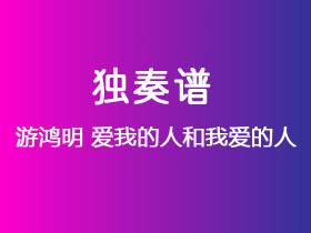 游鸿明《爱我的人和我爱的人》吉他谱G调吉他指弹独奏谱