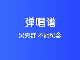 吴克群《不屑纪念》吉他谱G调吉他弹唱谱