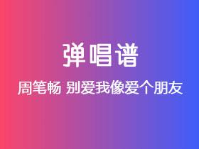 周笔畅《别爱我像爱个朋友》吉他谱G调吉他弹唱谱