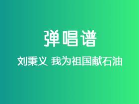 刘秉义《我为祖国献石油》吉他谱G调吉他弹唱谱