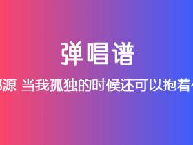 郑源《当我孤独的时候还可以抱着你》吉他谱G调吉他弹唱谱