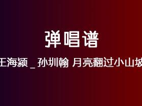 王海颍_孙圳翰《月亮翻过小山坡》吉他谱C调吉他弹唱谱