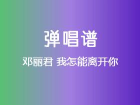 邓丽君《我怎能离开你》吉他谱G调吉他弹唱谱