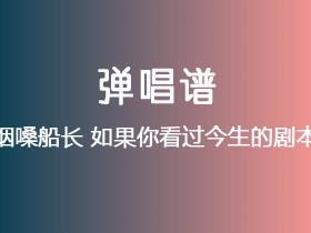 烟嗓船长《如果你看过今生的剧本》吉他谱C调吉他弹唱谱