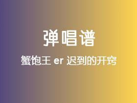 蟹饱王er《迟到的开窍》吉他谱G调吉他弹唱谱