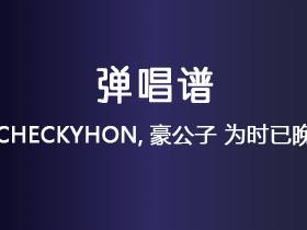 CHECKYHON,豪公子《为时已晚》吉他谱C调吉他弹唱谱
