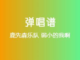 鹿先森乐队《弱小的我啊》吉他谱G调吉他弹唱谱