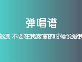 郑源《不要在我寂寞的时候说爱我》吉他谱C调吉他弹唱谱